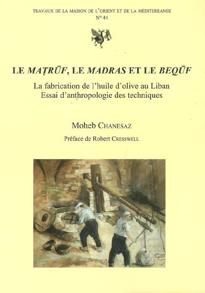 Le matruf, le madras, le bequf : la fabrication de l'huile d'olive au Liban, essai d'anthropologie d