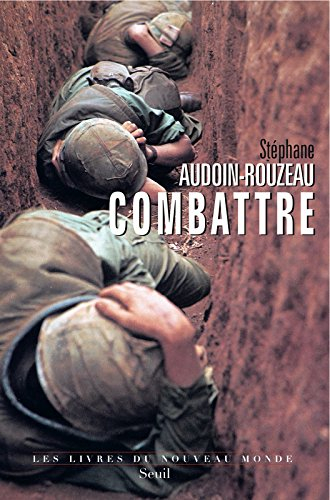Combattre : une anthropologie historique de la guerre moderne (XIXe-XXIe siècle)