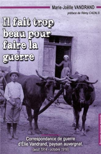 il fait trop beau pour faire la guerre : correspondance de guerre d'elie vandrand, paysan auvergnat 