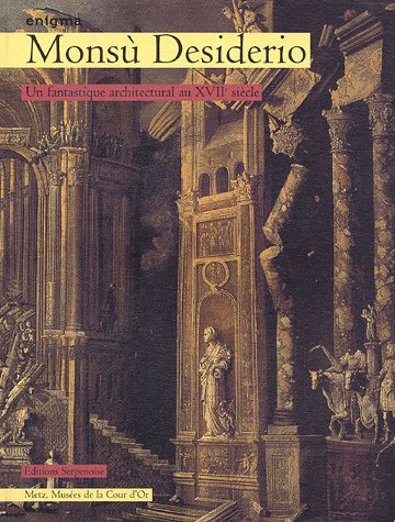 Monsù Desiderio, enigma : un fantastique architectural au XVIIe siècle