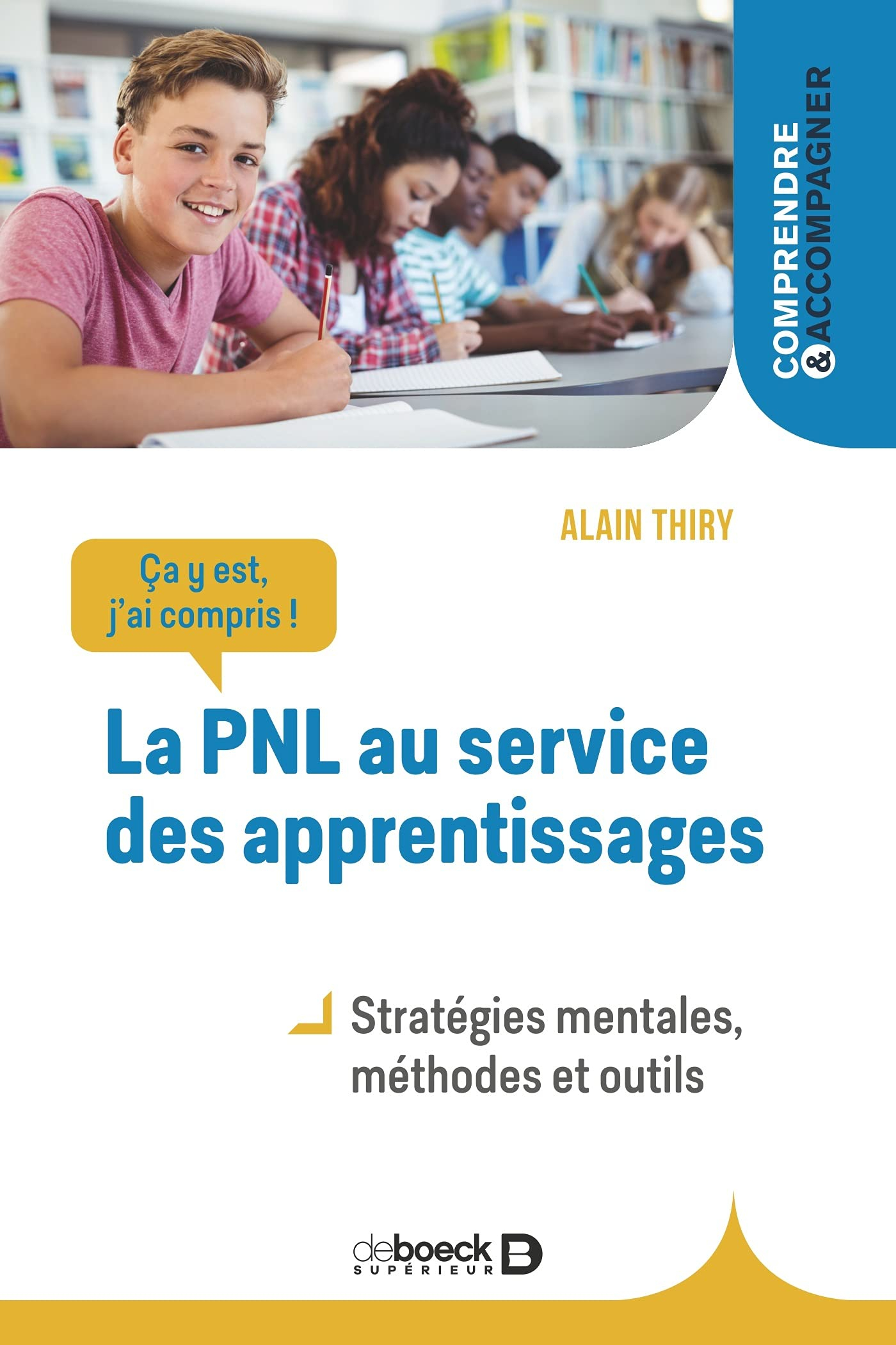 Ça y est, j'ai compris ! : la PNL au service des apprentissages : stratégies mentales, méthodes et o