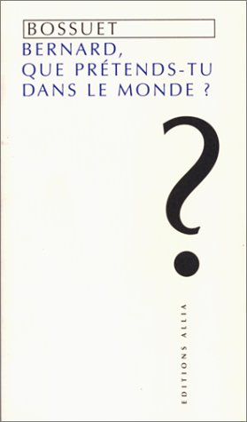 Bernard, que prétends-tu dans le monde ? : panégyrique de Bernard de Clairvaux