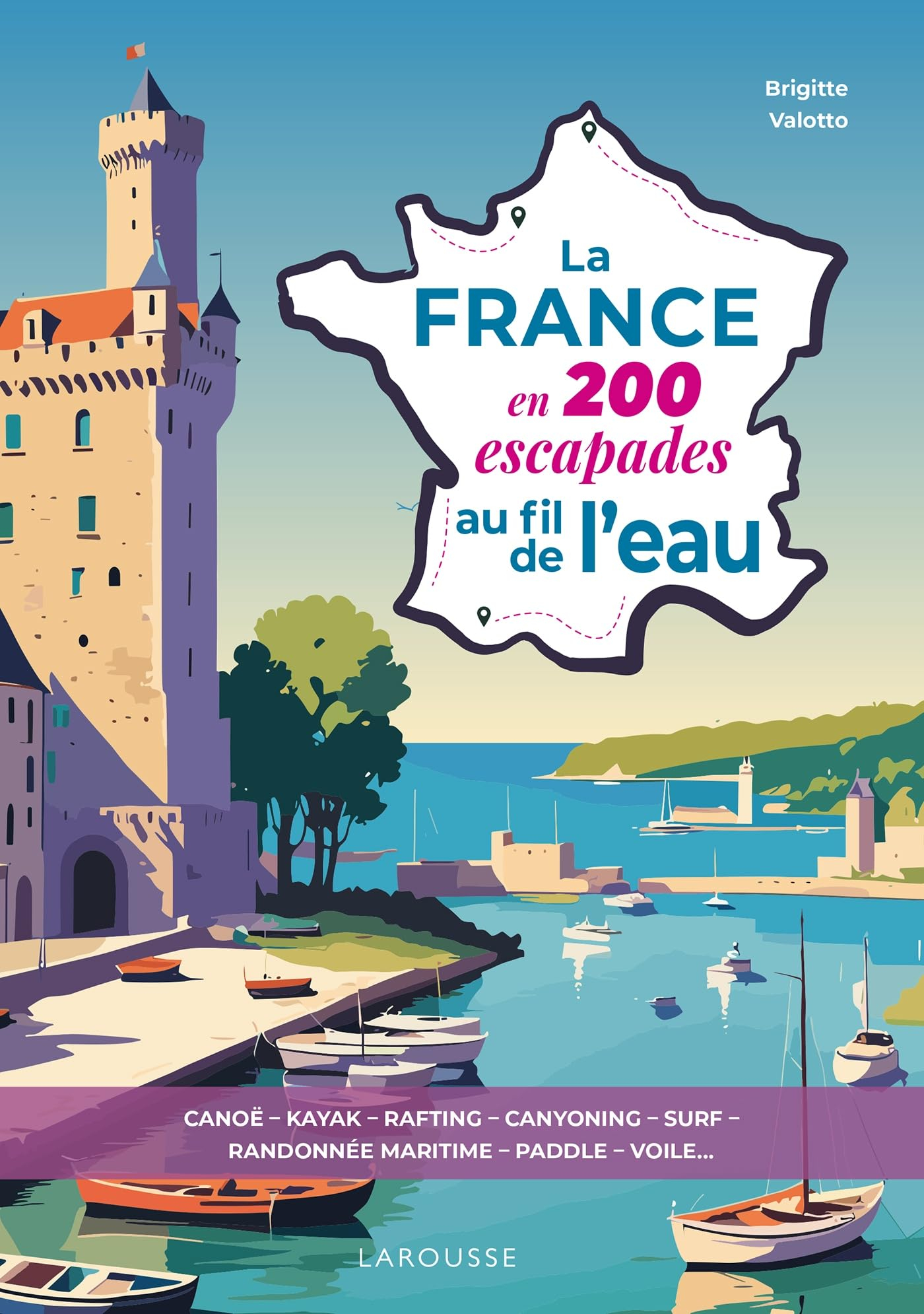 La France en 200 escapades au fil de l'eau : canoë, kayak, rafting, canyoning, surf, randonnée marit