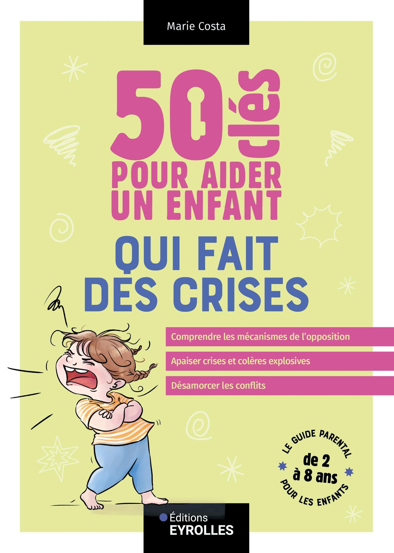 50 clés pour aider un enfant qui fait des crises : le guide parental pour les enfants de 2 à 8 ans