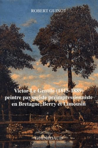 Victor Le Gentile (1815-1889) : peintre paysagiste préimpressionniste en Bretagne, Berry et Limousin