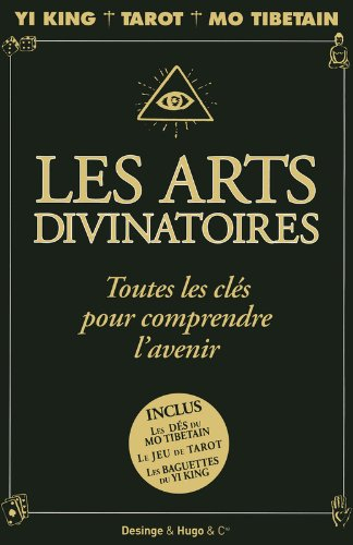 Les arts divinatoires : toutes les clés pour comprendre l'avenir : Yi-king, tarot, Mo tibétain, le l