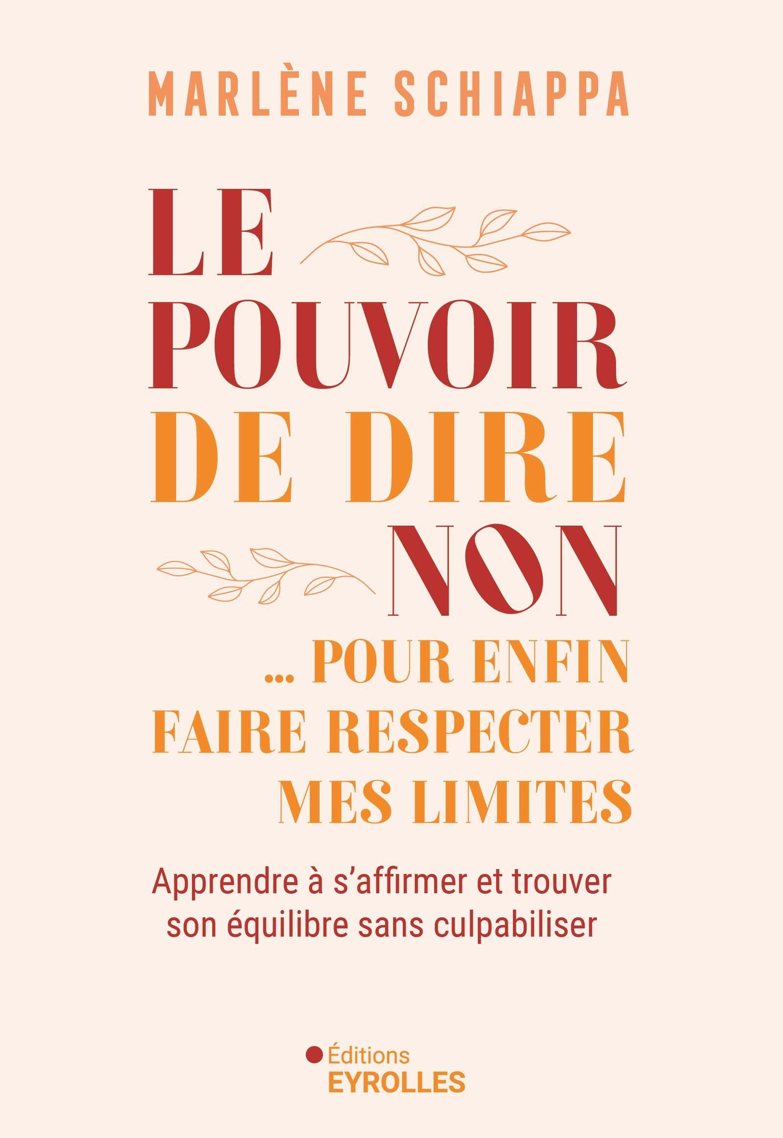 Le pouvoir de dire non... : pour enfin faire respecter mes limites : apprendre à s'affirmer et trouv