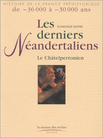 Les derniers néandertaliens : de -36.000 à -30.000 ans, le châtelperronien
