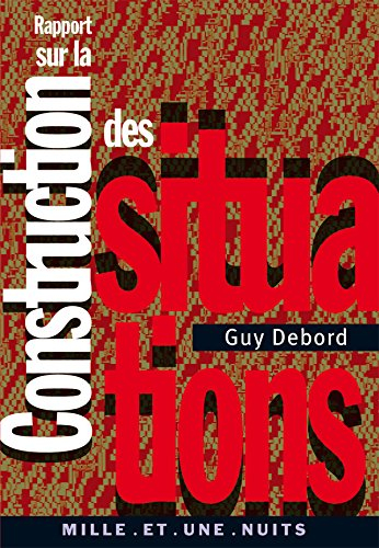 Rapport sur la construction des situations. Les situationnistes et les nouvelles formes d'action dan