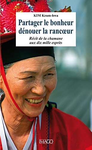 Partager le bonheur, dénouer la rancoeur : récit de la chamane aux dix mille esprits