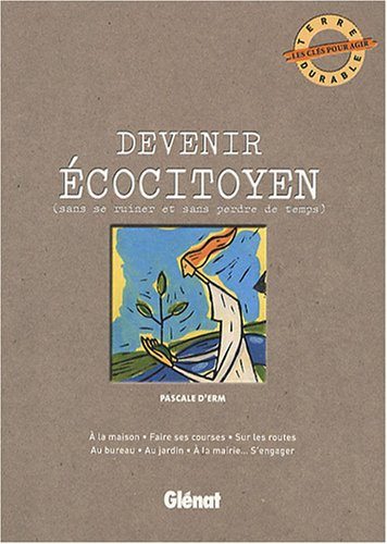 Devenir écocitoyen : sans se ruiner et sans perdre de temps : à la maison, faire ses courses, sur le