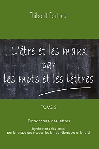 L'être et les maux par les mots et les lettres: Dictionnaire des lettres : Significations des lettre
