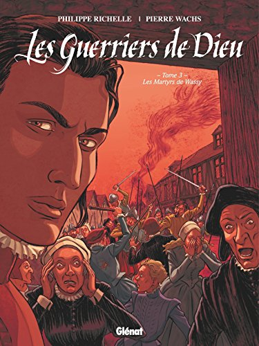 Les guerriers de Dieu. Vol. 3. Les martyrs de Wassy