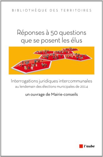 Réponses à 50 questions que se posent les élus : interrogations juridiques intercommunales au lendem