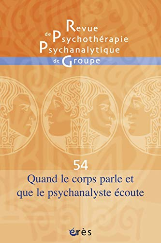 Revue de psychothérapie psychanalytique de groupe, n° 54. Quand le corps parle et que la psychanalys