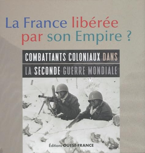 La France libérée par son Empire ? : combattants coloniaux dans la Seconde Guerre mondiale