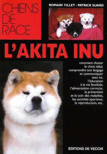 L'Akita Inu : comment choisir le chiot idéal, comprendre son langage et communiquer avec lui, l'éduc