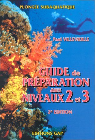 Plonge?e subaquatique : Guide de pre?paration aux niveaux 2 et 3