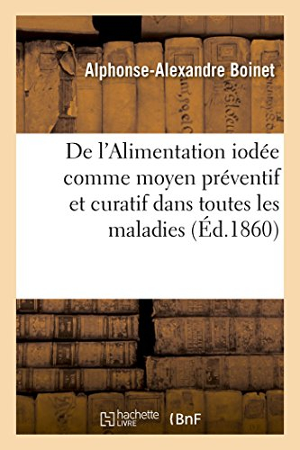 De l'Alimentation iodée comme moyen préventif et curatif dans toutes les maladies: et curatif dans t