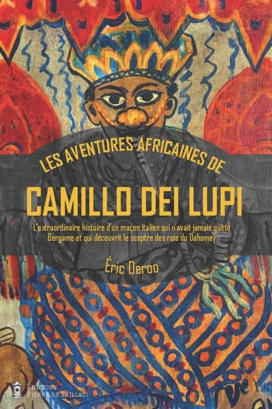 Les aventures africaines de Camillo Dei Lupi : l'extraordinaire histoire d'un maçon de Bergame qui d