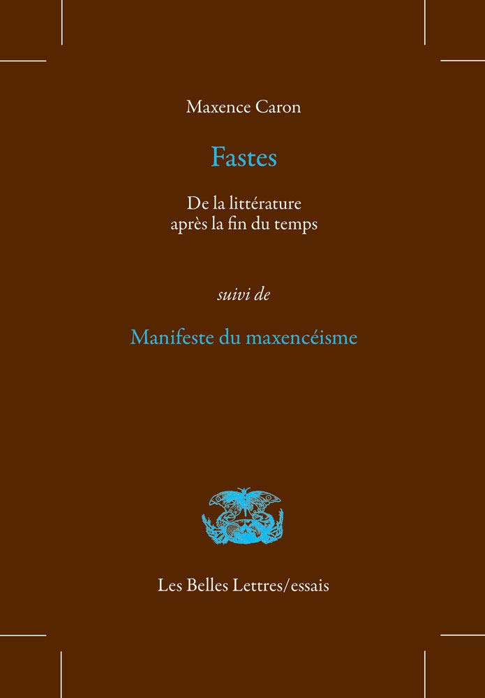 Fastes : de la littérature après la fin du temps. Manifeste du maxencéisme