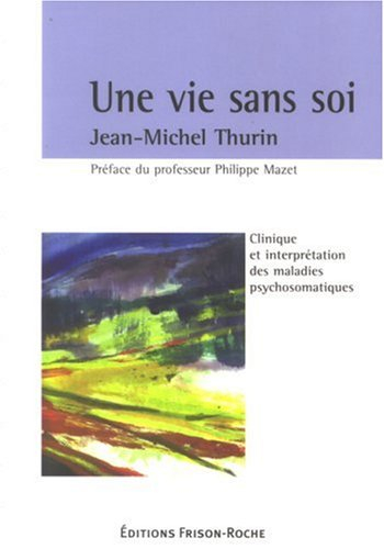 Une vie sans soi : clinique et interprétation des maladies psychosomatiques