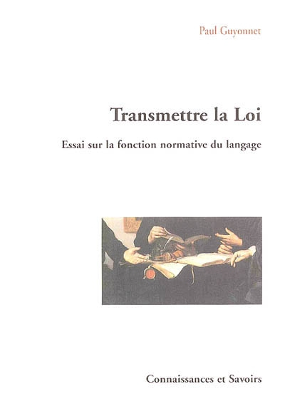 Transmettre la loi : essai sur la fonction normative du langage