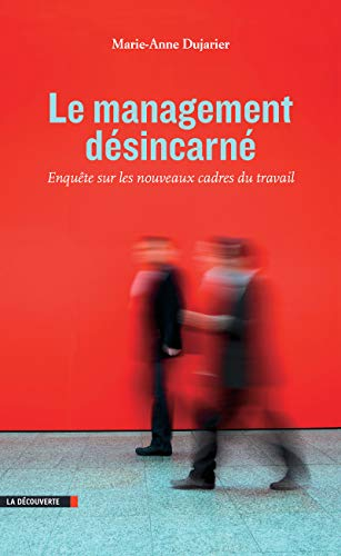 Le management désincarné : enquête sur les nouveaux cadres du travail