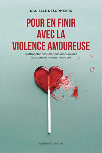 Pour en finir avec la violence amoureuse : s'affranchir des relations amoureuses toxiques et renouer