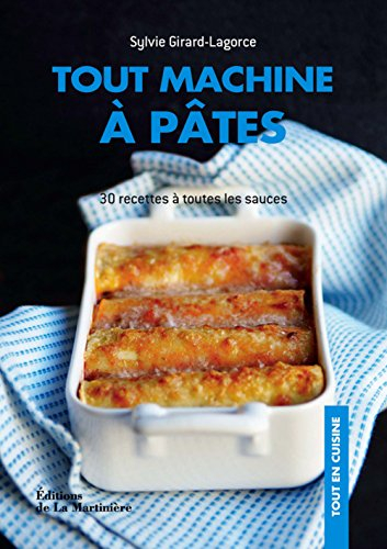 Tout machine à pâtes : 30 recettes à toutes les sauces : la pasta dans tous ses états !