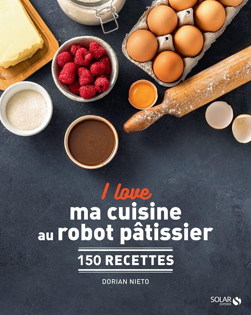 I love mes recettes au robot pâtissier : 150 recettes