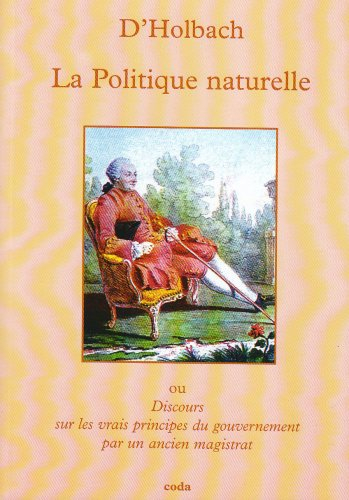 La politique naturelle ou Discours sur les vrais principes du gouvernement par un ancien magistrat
