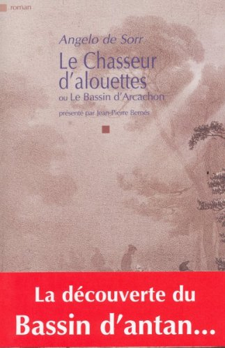 Le chasseur d'alouettes ou Le bassin d'Arcachon. Le Bassin d'antan : les étapes d'une découverte