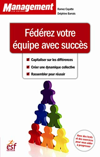 Fédérez votre équipe avec succès : capitaliser sur les différences, créer une dynamique collective, 
