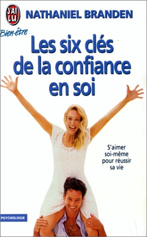 les six clés de la confiance en soi : s'aimer soi-même pour réussir sa vie