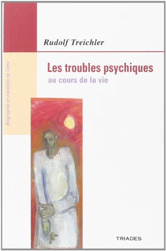 Les troubles psychiques au cours de la vie : évolution, troubles et maladies de l'âme humaine