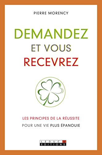 Demandez et vous recevrez : les principes de la réussite pour une vie plus épanouie
