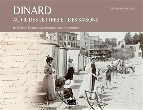 Dinard : au fil des lettres et des saisons : de la Belle Epoque à la Seconde Guerre mondiale