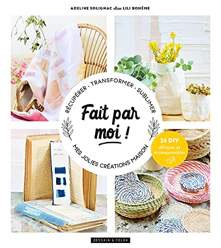 Fait par moi ! : récupérer, transformer, sublimer, mes jolies créations maison : 26 DIY éthiques et 
