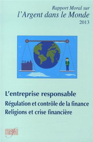 Rapport moral sur l'argent dans le monde 2013 : l'entreprise responsable, régulation et contrôle de 