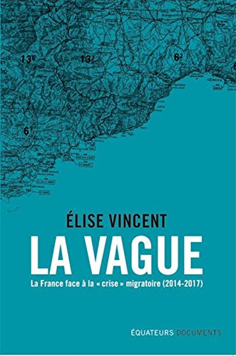 La vague : la France face à la crise migratoire : 2014-2017