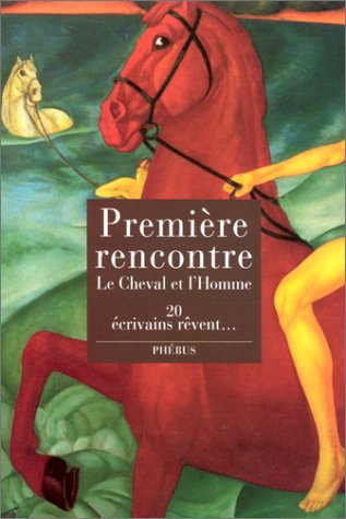 Première rencontre : le cheval et l'homme : vingt écrivains rêvent