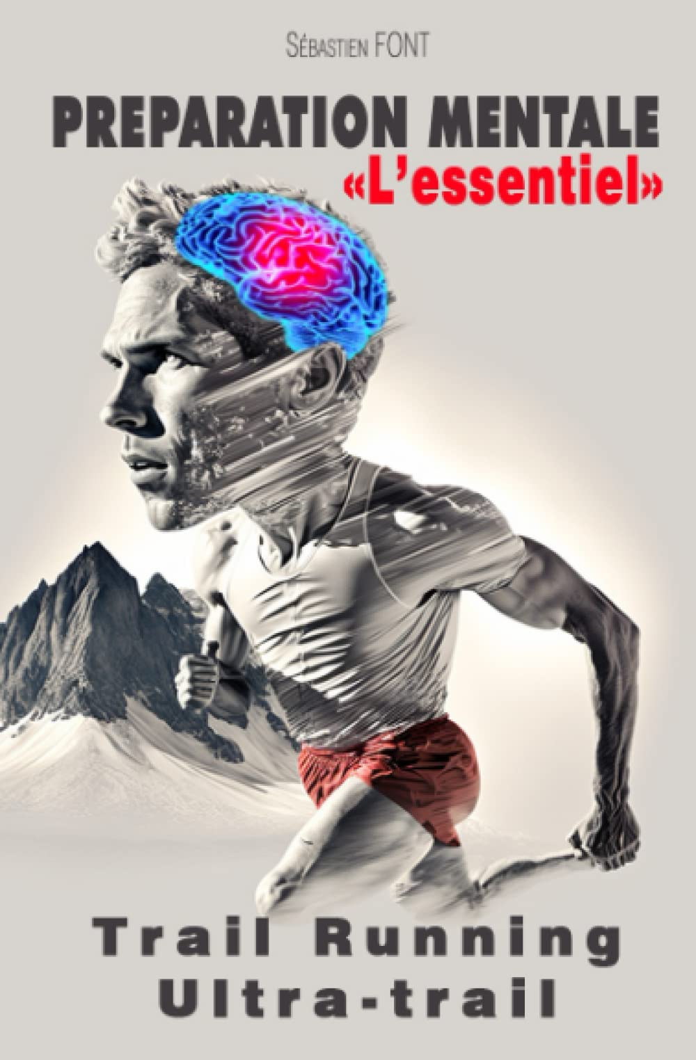 Préparation mentale - L'essentiel: Dans le trail, ultra-trail, running et le sport en général