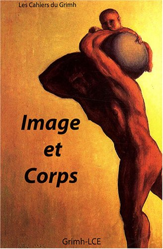 les cahiers du grimh, n, 5 : image et corps : actes du 5e congrès international du grimh, lyon, 16-1