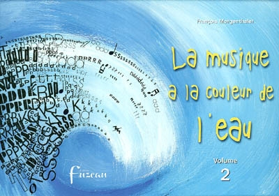 La musique a la couleur de l'eau. Vol. 2. 7 textes-partitions regroupant des productions musicales i