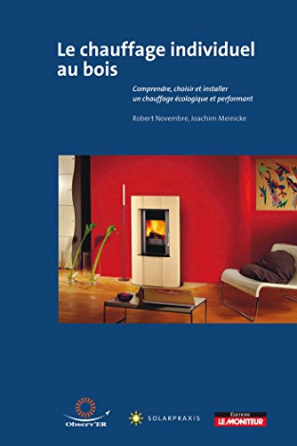 Chauffage individuel au bois : comprendre, choisir et installer un chauffage écologique et performan