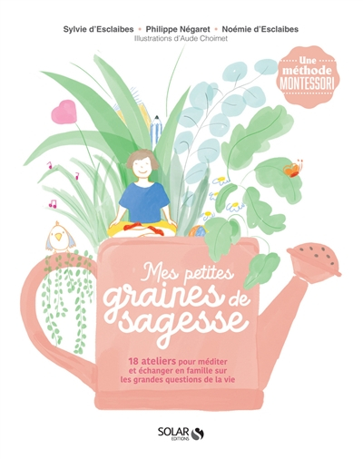 Mes petites graines de sagesse : 18 ateliers pour méditer et échanger en famille sur les grandes que