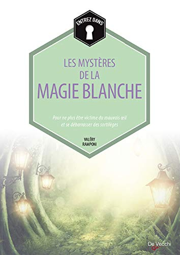 Entrez dans... les mystères de la magie blanche : pour ne plus être victime du mauvais oeil et se dé