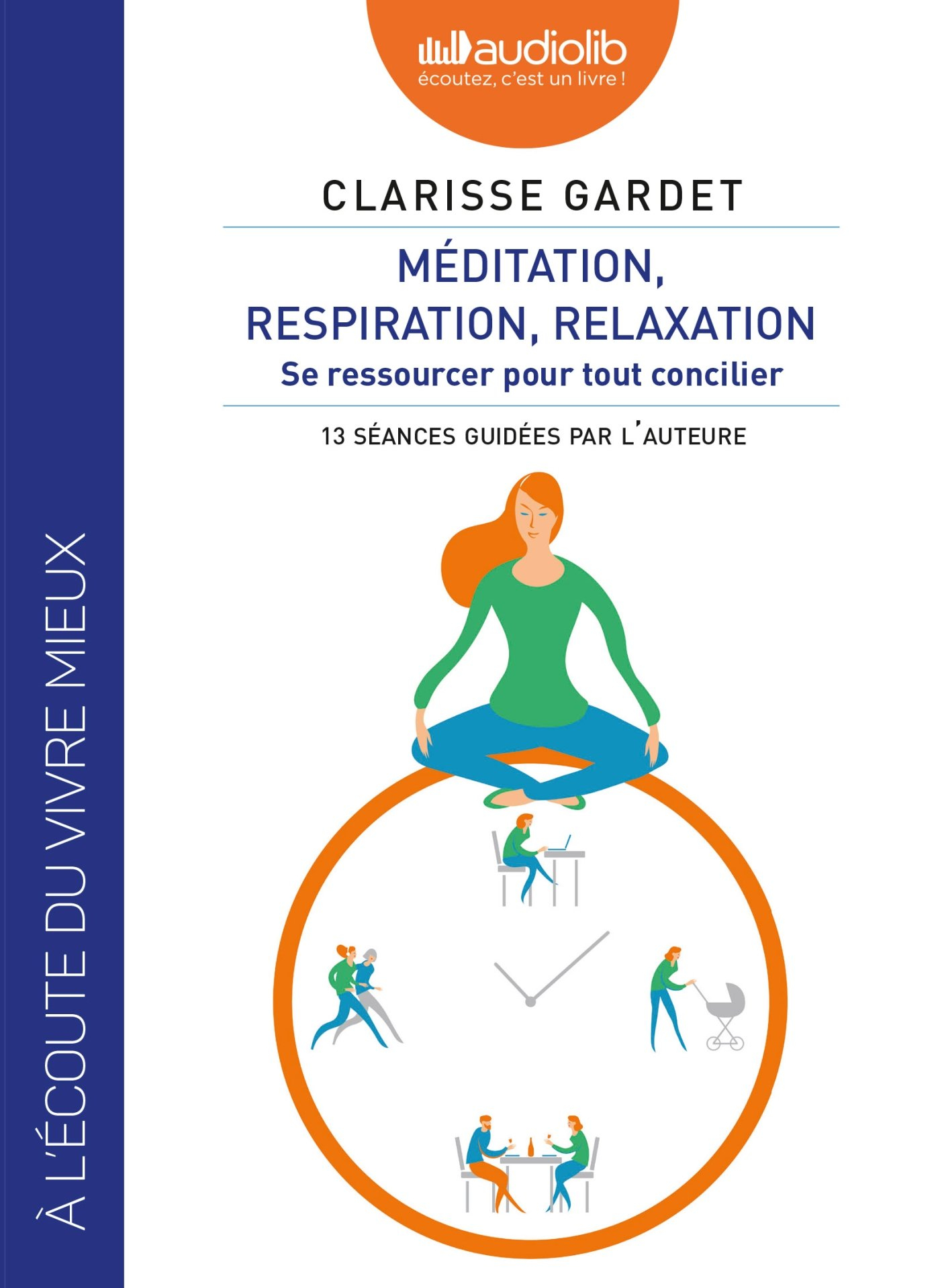 Méditation, respiration, relaxation : se ressourcer pour tout concilier : 13 séances guidées par l'a