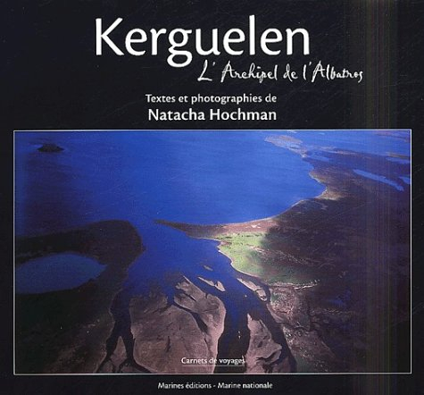 Kerguelen, l'archipel de l'Albatros : carnets de voyages